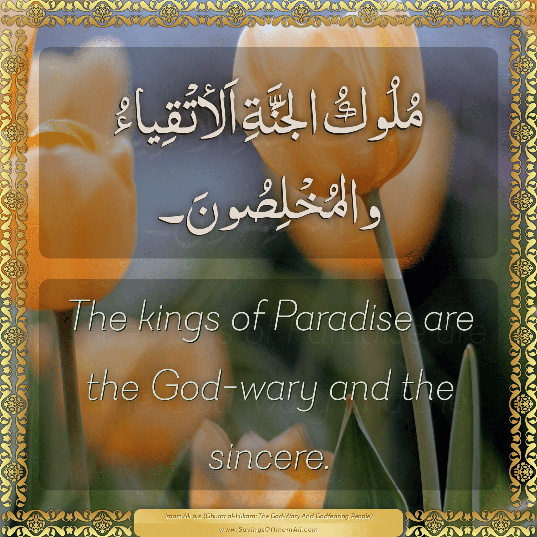 The kings of Paradise are the God-wary and the sincere.